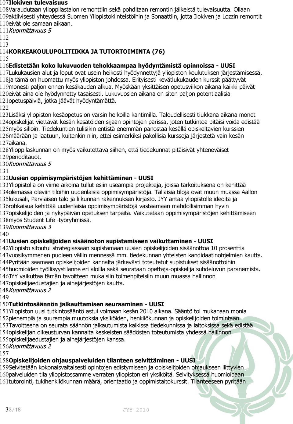 111Kuormittavuus 5 112 113 114KORKEAKOULUPOLITIIKKA JA TUTORTOIMINTA (76) 115 116Edistetään koko lukuvuoden tehokkaampaa hyödyntämistä opinnoissa - UUSI 117Lukukausien alut ja loput ovat usein