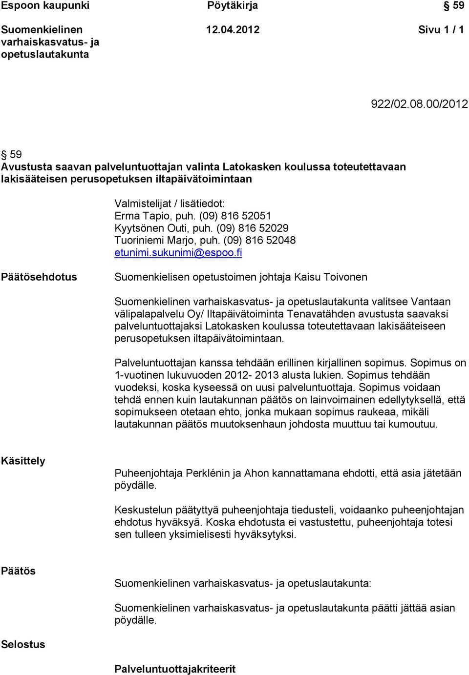 (09) 816 52051 Kyytsönen Outi, puh. (09) 816 52029 Tuoriniemi Marjo, puh. (09) 816 52048 etunimi.sukunimi@espoo.