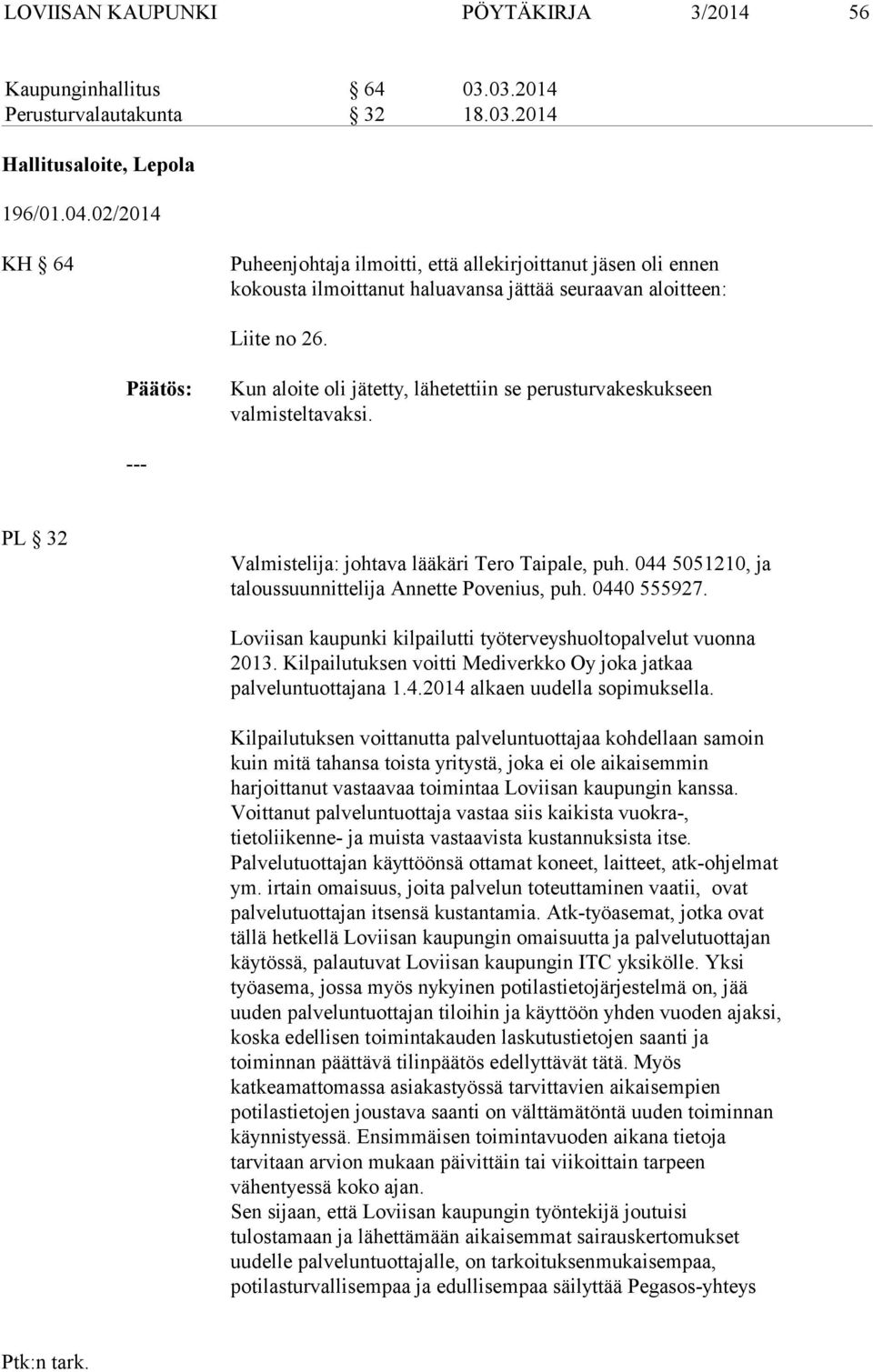 Kun aloite oli jätetty, lähetettiin se perusturvakeskukseen valmisteltavaksi. PL 32 Valmistelija: johtava lääkäri Tero Taipale, puh. 044 5051210, ja taloussuunnittelija Annette Povenius, puh.