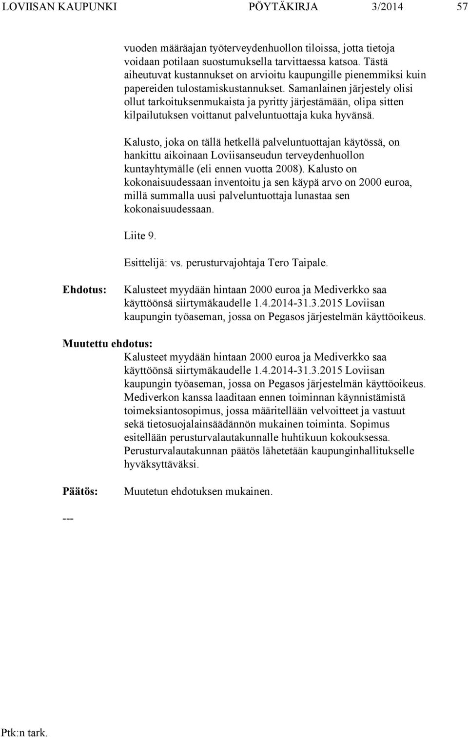 Samanlainen järjestely olisi ollut tarkoituksenmukaista ja pyritty järjestämään, olipa sitten kilpailutuksen voittanut palveluntuottaja kuka hyvänsä.