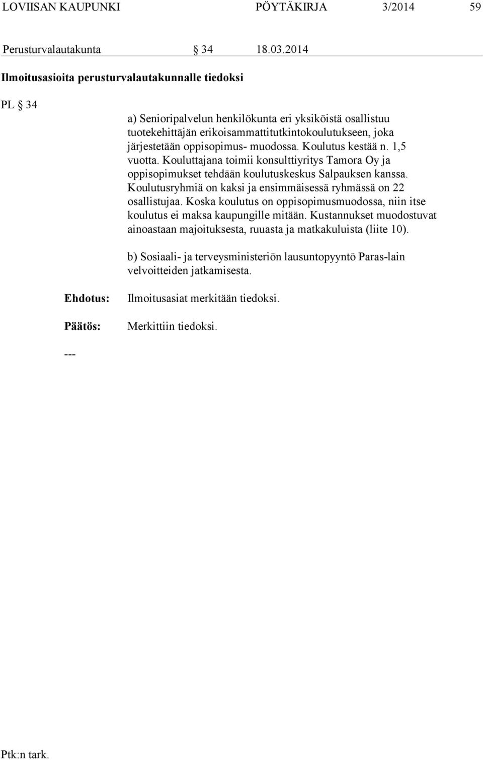 oppisopimus- muodossa. Koulutus kestää n. 1,5 vuotta. Kouluttajana toimii konsulttiyritys Tamora Oy ja oppisopimukset tehdään koulutuskeskus Salpauksen kanssa.