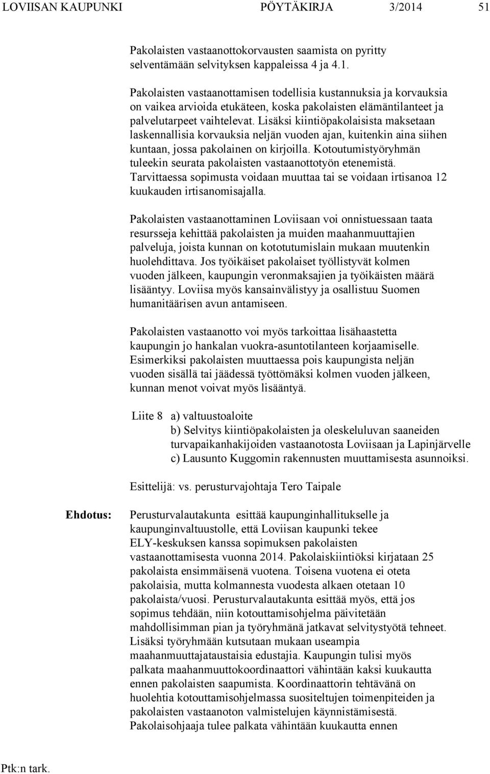 Kotoutumistyöryhmän tuleekin seurata pakolaisten vastaanottotyön etenemistä. Tarvittaessa sopimusta voidaan muuttaa tai se voidaan irtisanoa 12 kuukauden irtisanomisajalla.