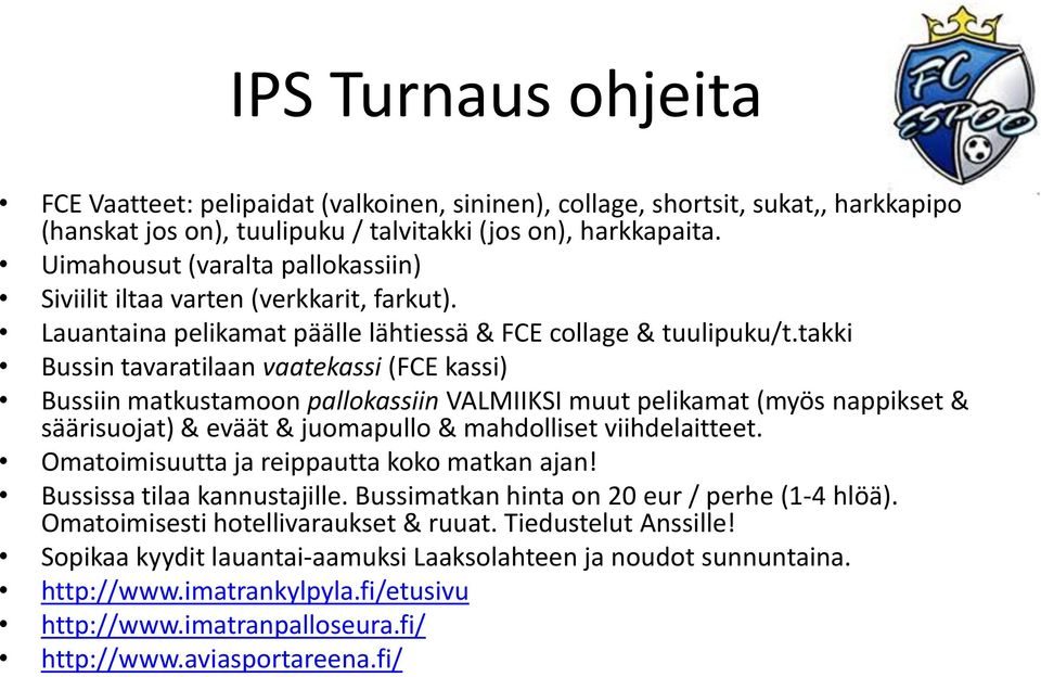 takki Bussin tavaratilaan vaatekassi (FCE kassi) Bussiin matkustamoon pallokassiin VALMIIKSI muut pelikamat (myös nappikset & säärisuojat) & eväät & juomapullo & mahdolliset viihdelaitteet.