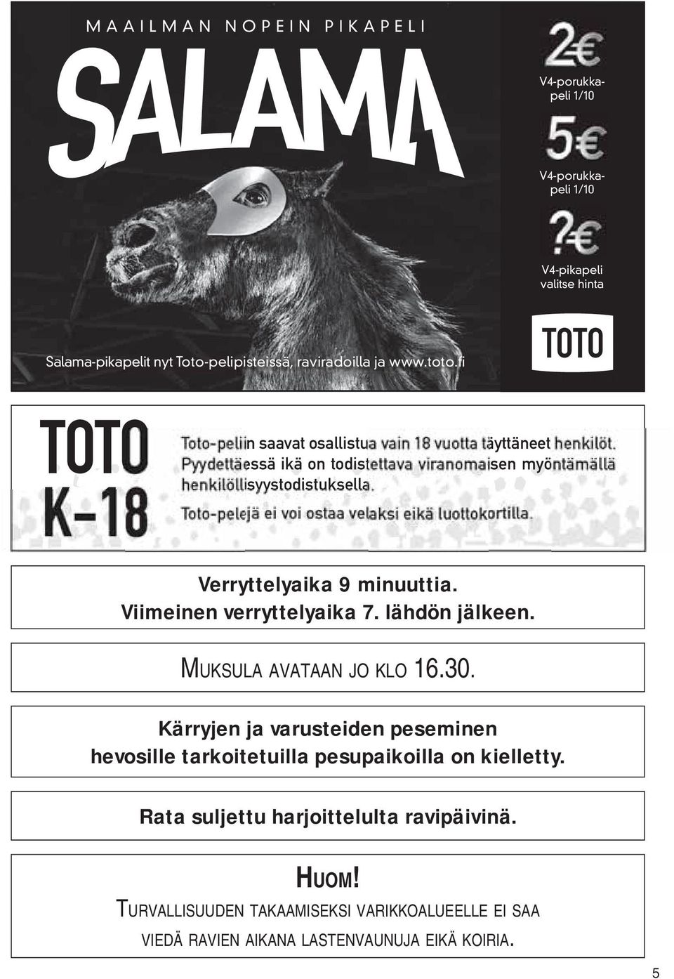 Toto-pelejä ei voi ostaa velaksi eikä luottokortilla. Verryttelyaika 9 minuuttia. Viimeinen verryttelyaika 7. lähdön jälkeen. MUKSULA AVATAAN JO KLO 16.30.