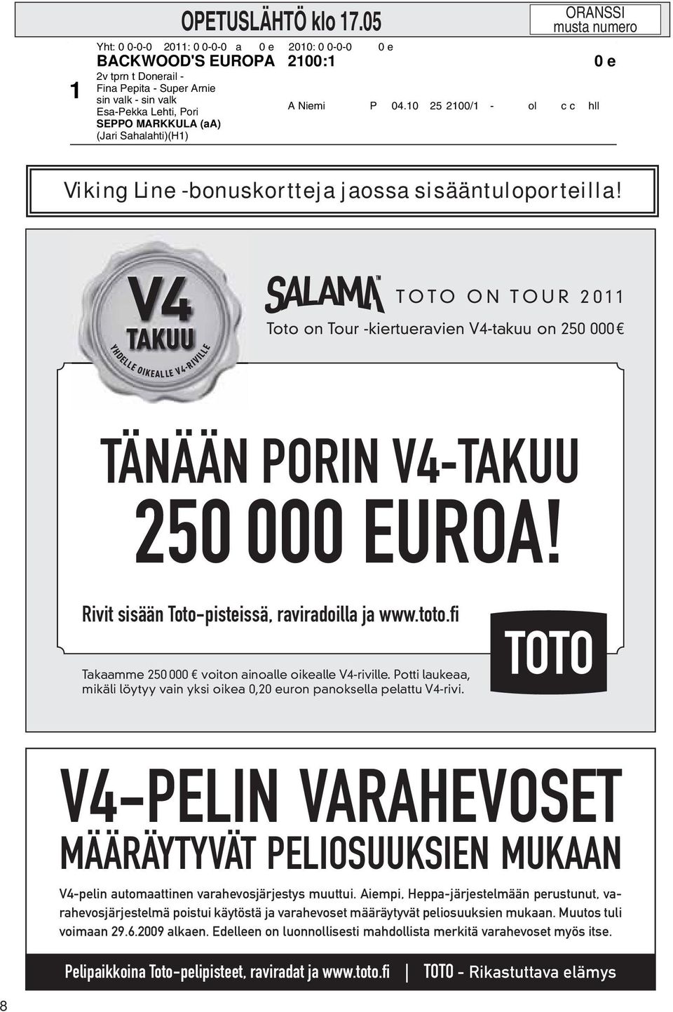 TOTO ON TOUR 2011 YHDELL E OI KEAL LE V 4-R IV ILL E Toto on Tour -kiertueravien V4-takuu on 250 000 TÄNÄÄN PORIN V4-TAKUU 250 000 EUROA! Rivit sisään Toto-pisteissä, raviradoilla ja www.toto.