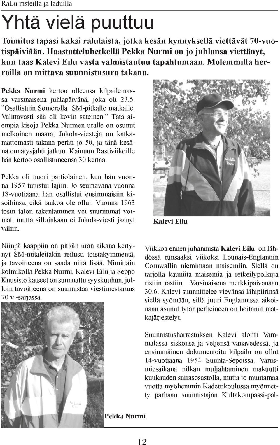 Pekka Nurmi kertoo olleensa kilpailemassa varsinaisena juhlapäivänä, joka oli 23.5. Osallistuin Somerolla SM-pitkälle matkalle. Valittavasti sää oli kovin sateinen.