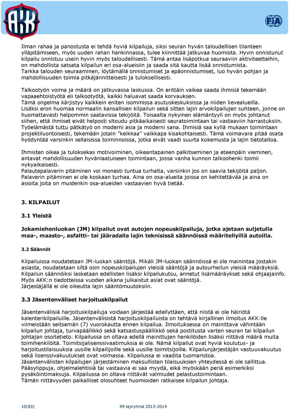 Tämä antaa lisäpotkua seuraaviin aktiviteetteihin, on mahdollista satsata kilpailun eri osa-alueisiin ja saada sitä kautta lisää onnistumista.