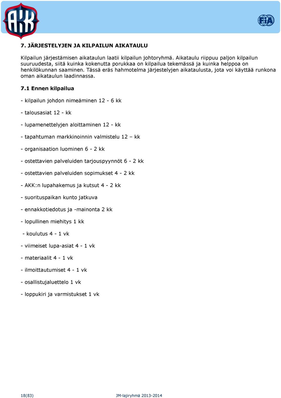 Tässä eräs hahmotelma järjestelyjen aikataulusta, jota voi käyttää runkona oman aikataulun laadinnassa. 7.