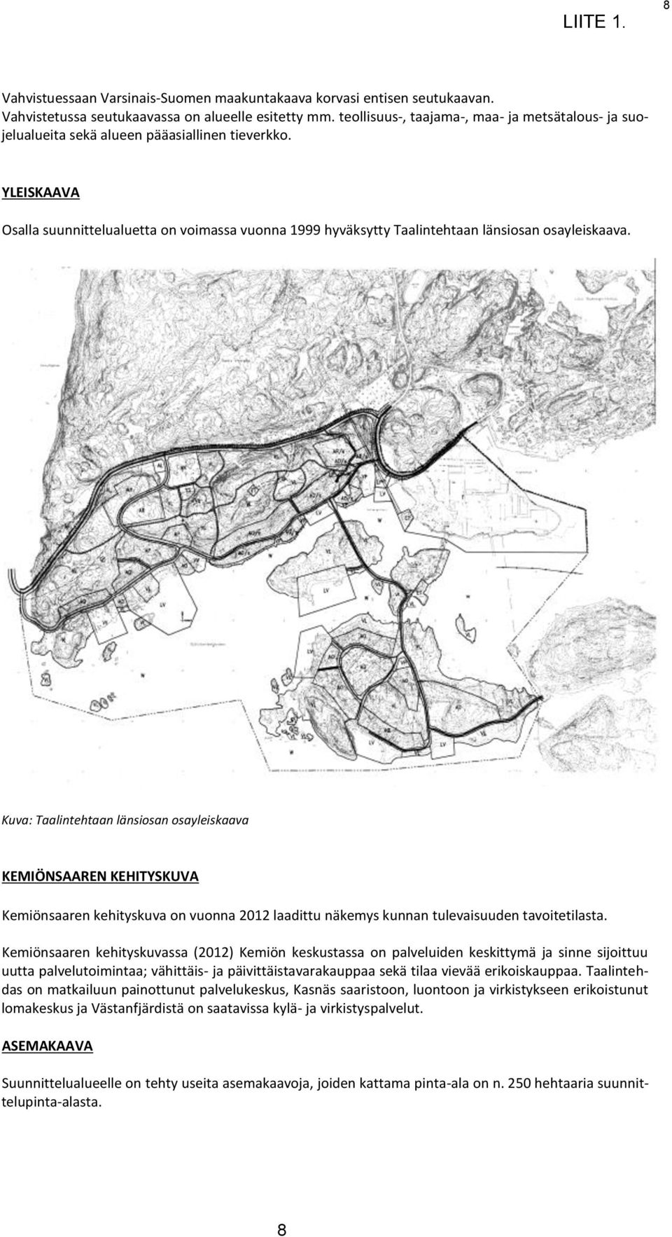 YLEISKAAVA Osalla suunnittelualuetta on voimassa vuonna 1999 hyväksytty Taalintehtaan länsiosan osayleiskaava.