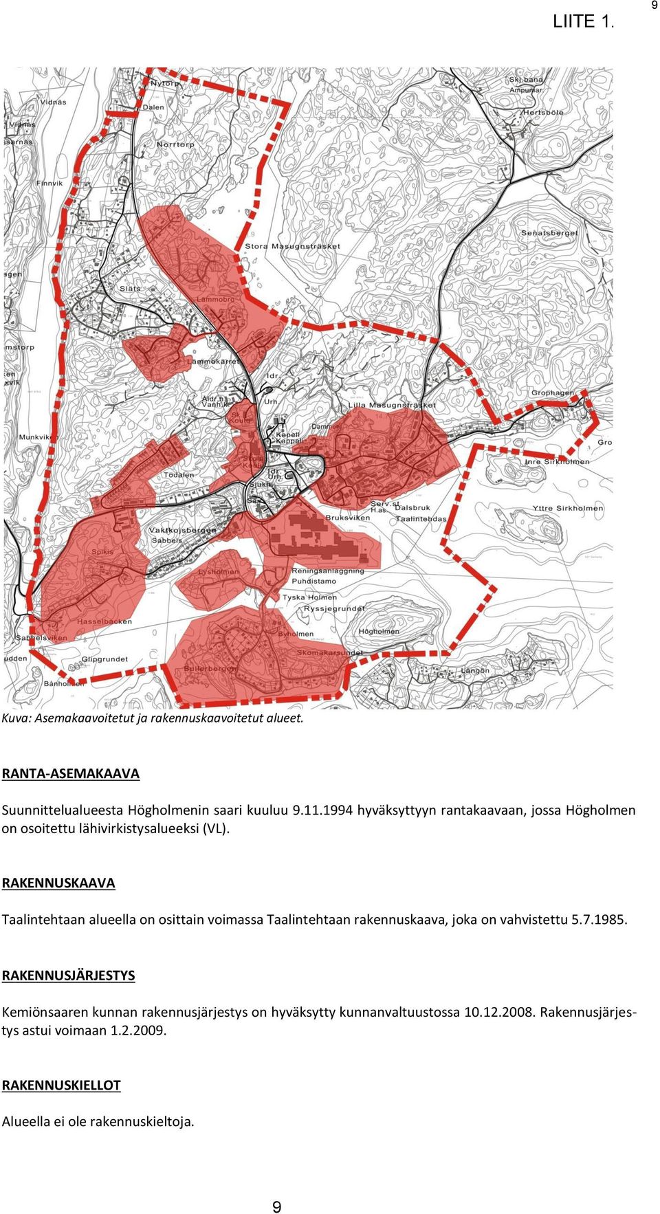 RAKENNUSKAAVA Taalintehtaan alueella on osittain voimassa Taalintehtaan rakennuskaava, joka on vahvistettu 5.7.1985.