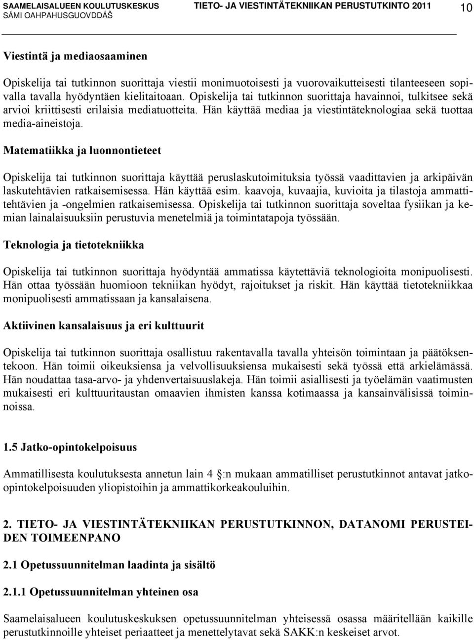 Matematiikka ja luonnontieteet Opiskelija tai tutkinnon suorittaja käyttää peruslaskutoimituksia työssä vaadittavien ja arkipäivän laskutehtävien ratkaisemisessa. Hän käyttää esim.