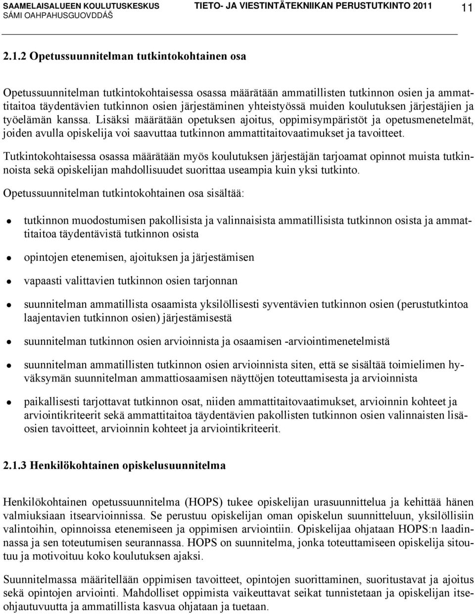 Lisäksi määrätään opetuksen ajoitus, oppimisympäristöt ja opetusmenetelmät, joiden avulla opiskelija voi saavuttaa tutkinnon ammattitaitovaatimukset ja tavoitteet.