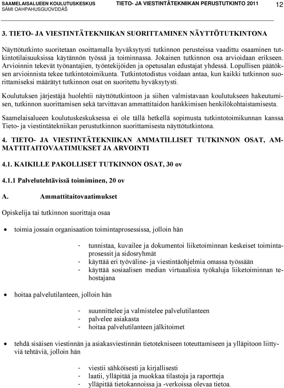 Tutkintotodistus voidaan antaa, kun kaikki tutkinnon suorittamiseksi määrätyt tutkinnon osat on suoritettu hyväksytysti.