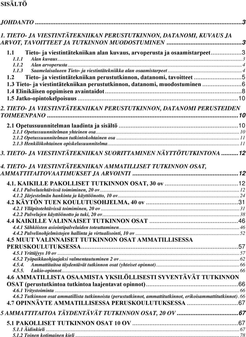 ..5 1.3 Tieto- ja viestintätekniikan perustutkinnon, datanomi, muodostuminen...6 1.4 Elinikäisen oppimisen avaintaidot...8 1.5 Jatko-opintokelpoisuus...10 2.