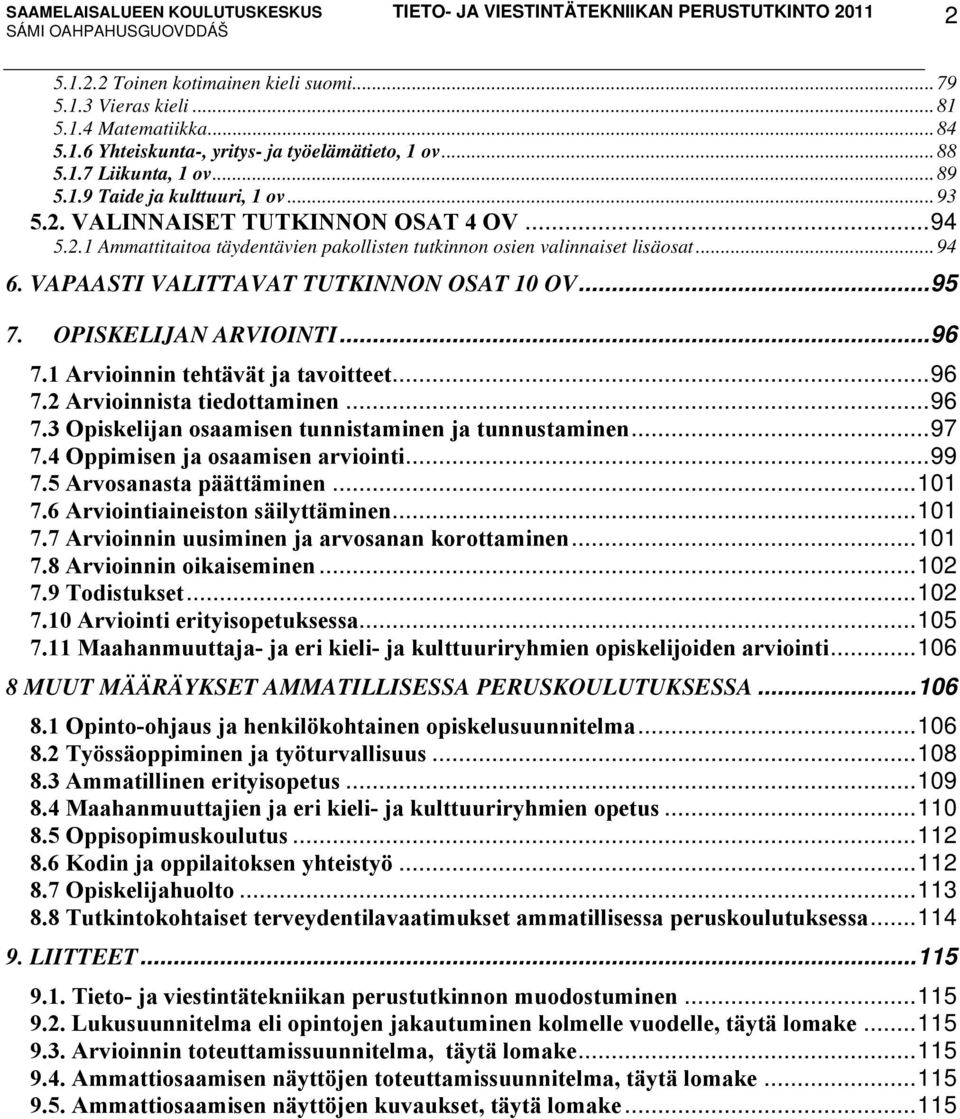 OPISKELIJAN ARVIOINTI...96 7.1 Arvioinnin tehtävät ja tavoitteet...96 7.2 Arvioinnista tiedottaminen...96 7.3 Opiskelijan osaamisen tunnistaminen ja tunnustaminen...97 7.