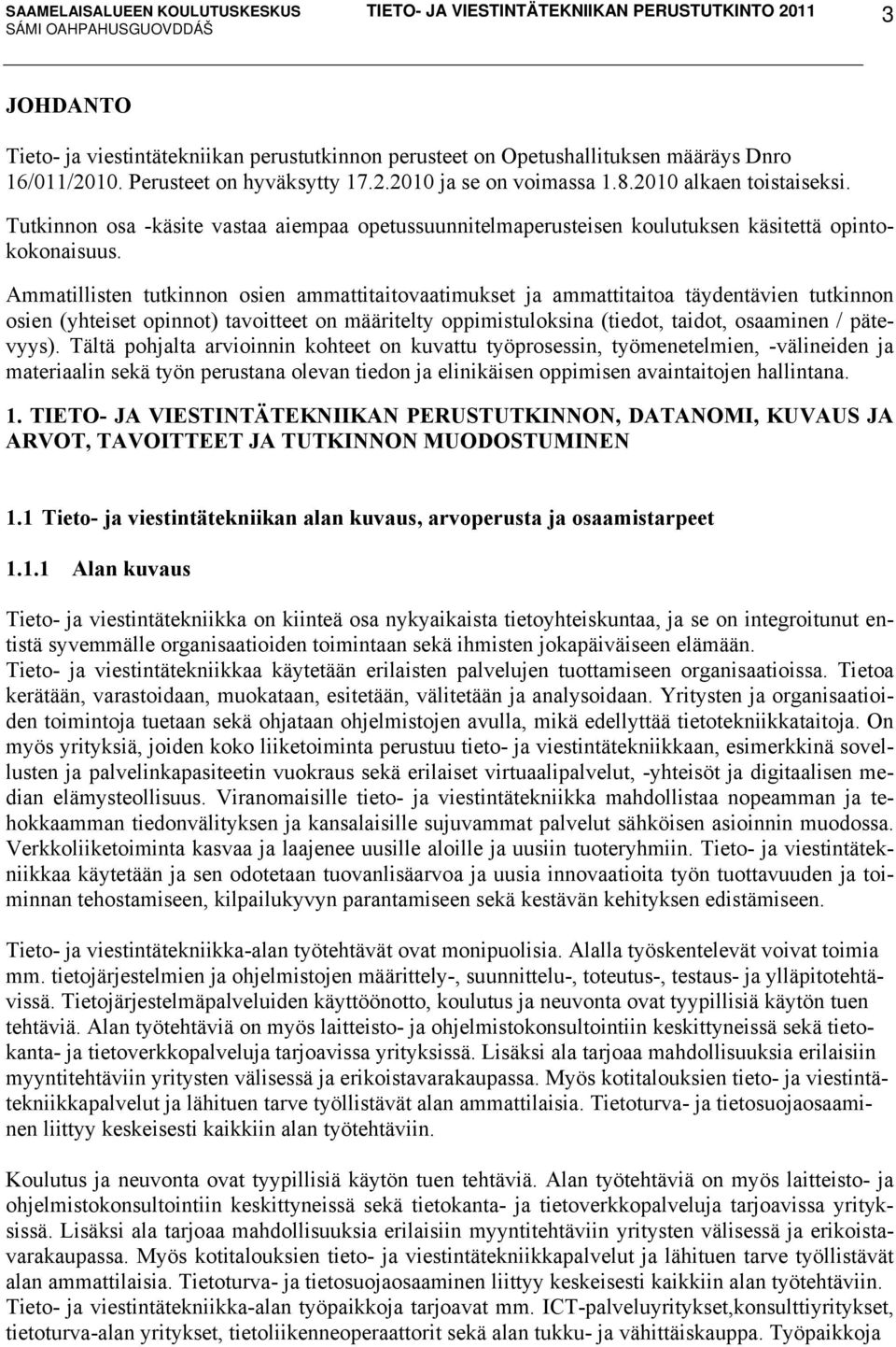 Ammatillisten tutkinnon osien ammattitaitovaatimukset ja ammattitaitoa täydentävien tutkinnon osien (yhteiset opinnot) tavoitteet on määritelty oppimistuloksina (tiedot, taidot, osaaminen / pätevyys).