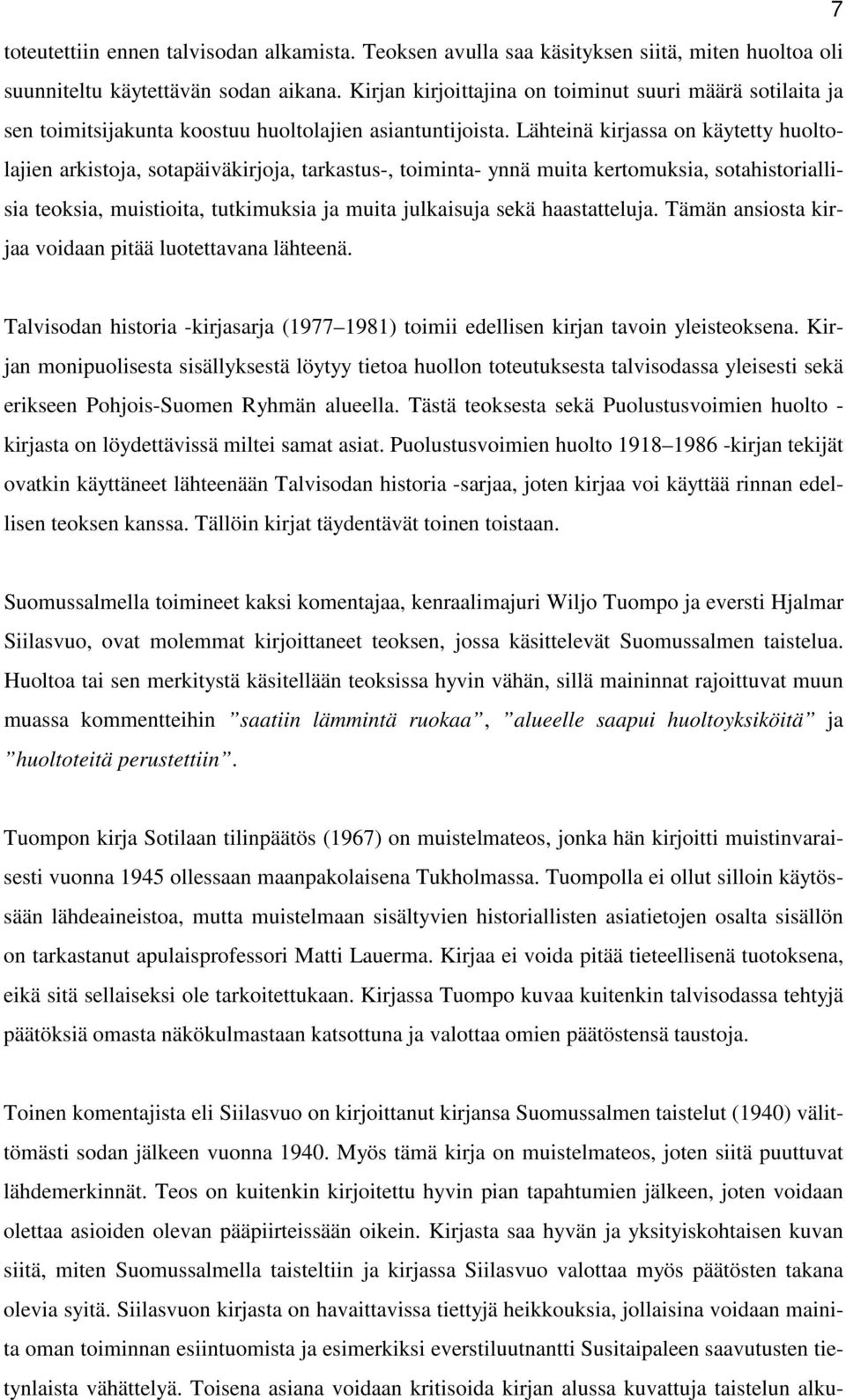 Lähteinä kirjassa on käytetty huoltolajien arkistoja, sotapäiväkirjoja, tarkastus-, toiminta- ynnä muita kertomuksia, sotahistoriallisia teoksia, muistioita, tutkimuksia ja muita julkaisuja sekä