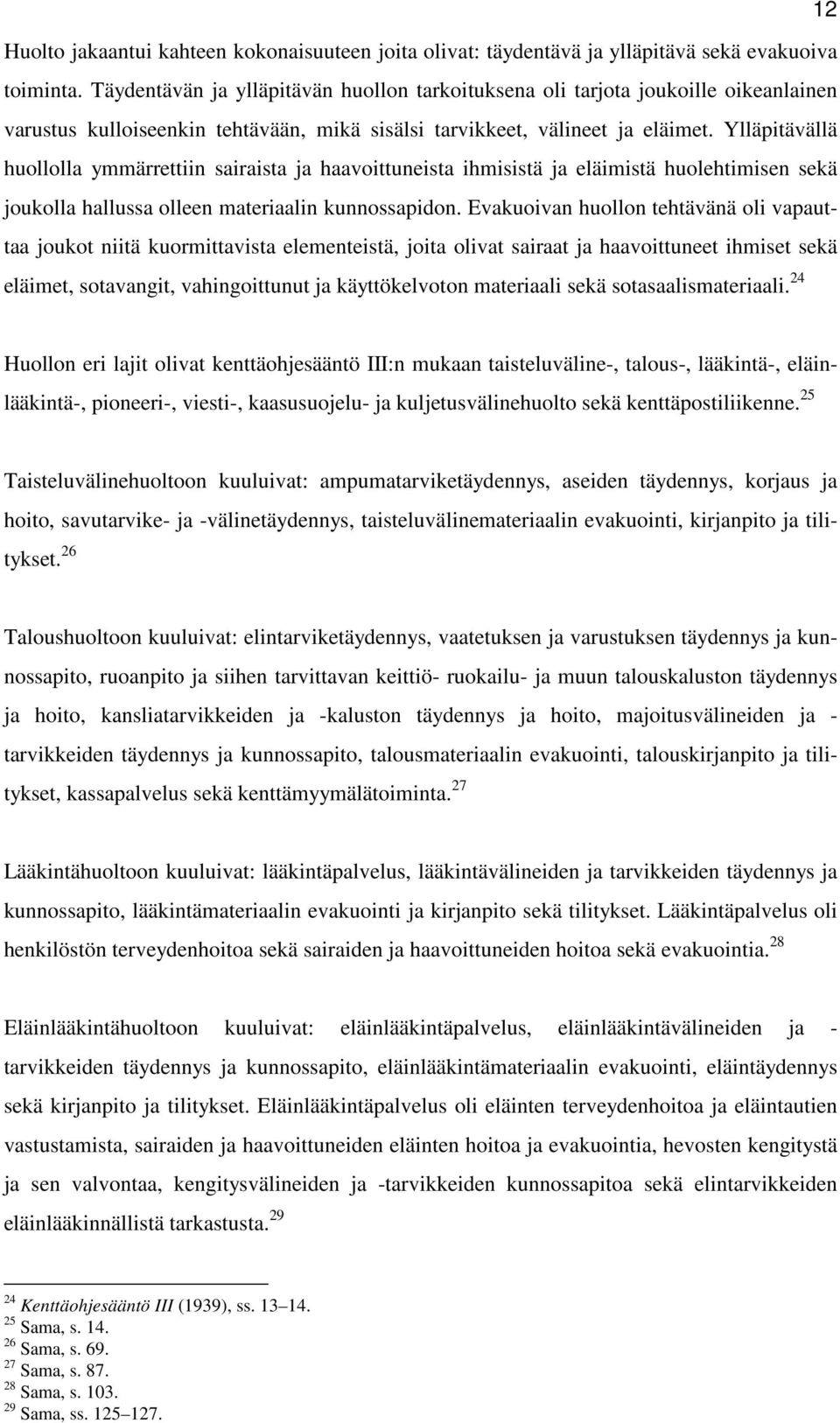 Ylläpitävällä huollolla ymmärrettiin sairaista ja haavoittuneista ihmisistä ja eläimistä huolehtimisen sekä joukolla hallussa olleen materiaalin kunnossapidon.