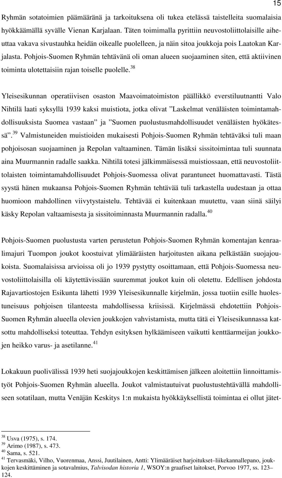 Pohjois-Suomen Ryhmän tehtävänä oli oman alueen suojaaminen siten, että aktiivinen toiminta ulotettaisiin rajan toiselle puolelle.