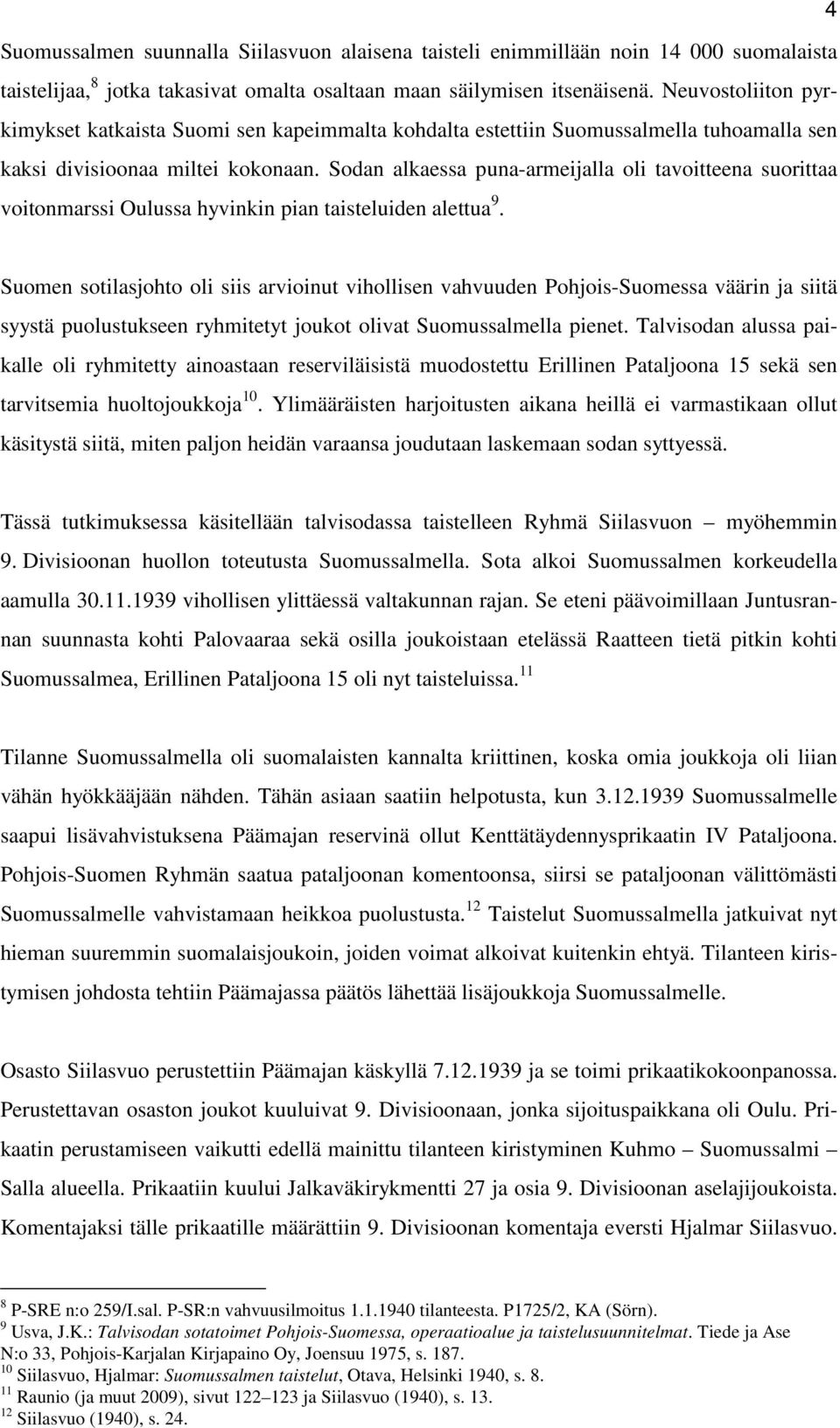 Sodan alkaessa puna-armeijalla oli tavoitteena suorittaa voitonmarssi Oulussa hyvinkin pian taisteluiden alettua 9.