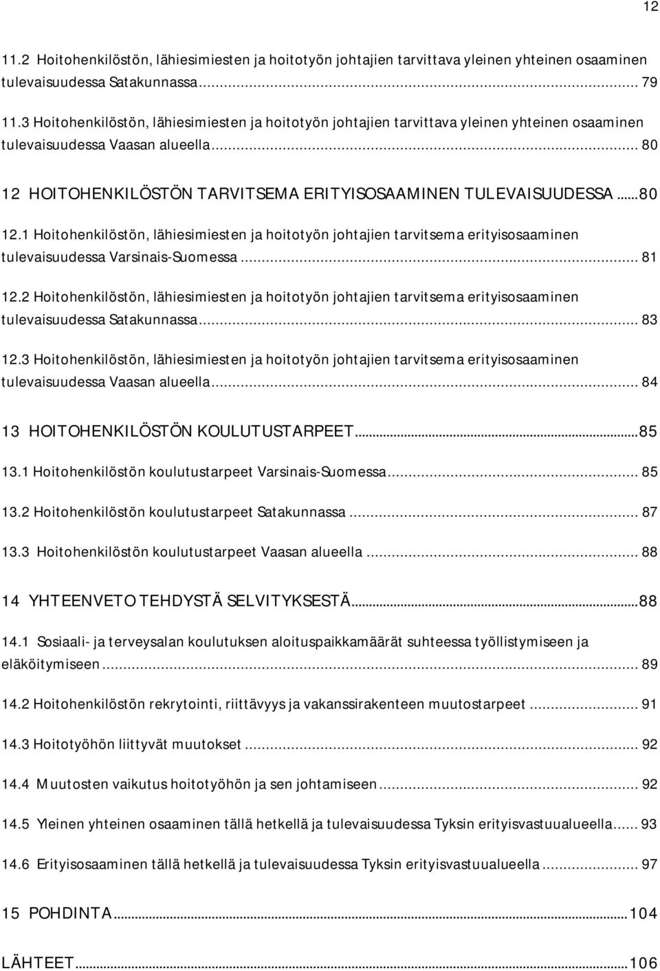 .. 80 12.1 Hoitohenkilöstön, lähiesimiesten ja hoitotyön johtajien tarvitsema erityisosaaminen tulevaisuudessa Varsinais-Suomessa... 81 12.