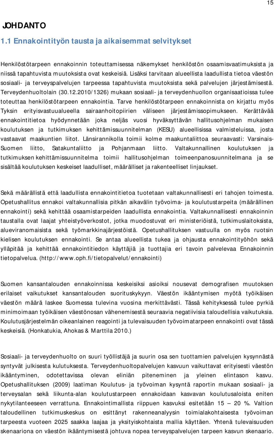 Lisäksi tarvitaan alueellista laadullista tietoa väestön sosiaali- ja terveyspalvelujen tarpeessa tapahtuvista muutoksista sekä palvelujen järjestämisestä. Terveydenhuoltolain (30.12.