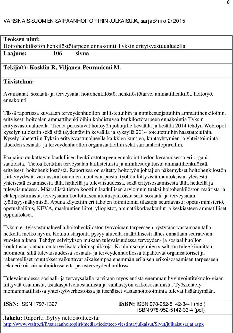 Tiivistelmä: Avainsanat: sosiaali- ja terveysala, hoitohenkilöstö, henkilöstötarve, ammattihenkilöt, hoitotyö, ennakointi Tässä raportissa kuvataan terveydenhuollon laillistettuihin ja