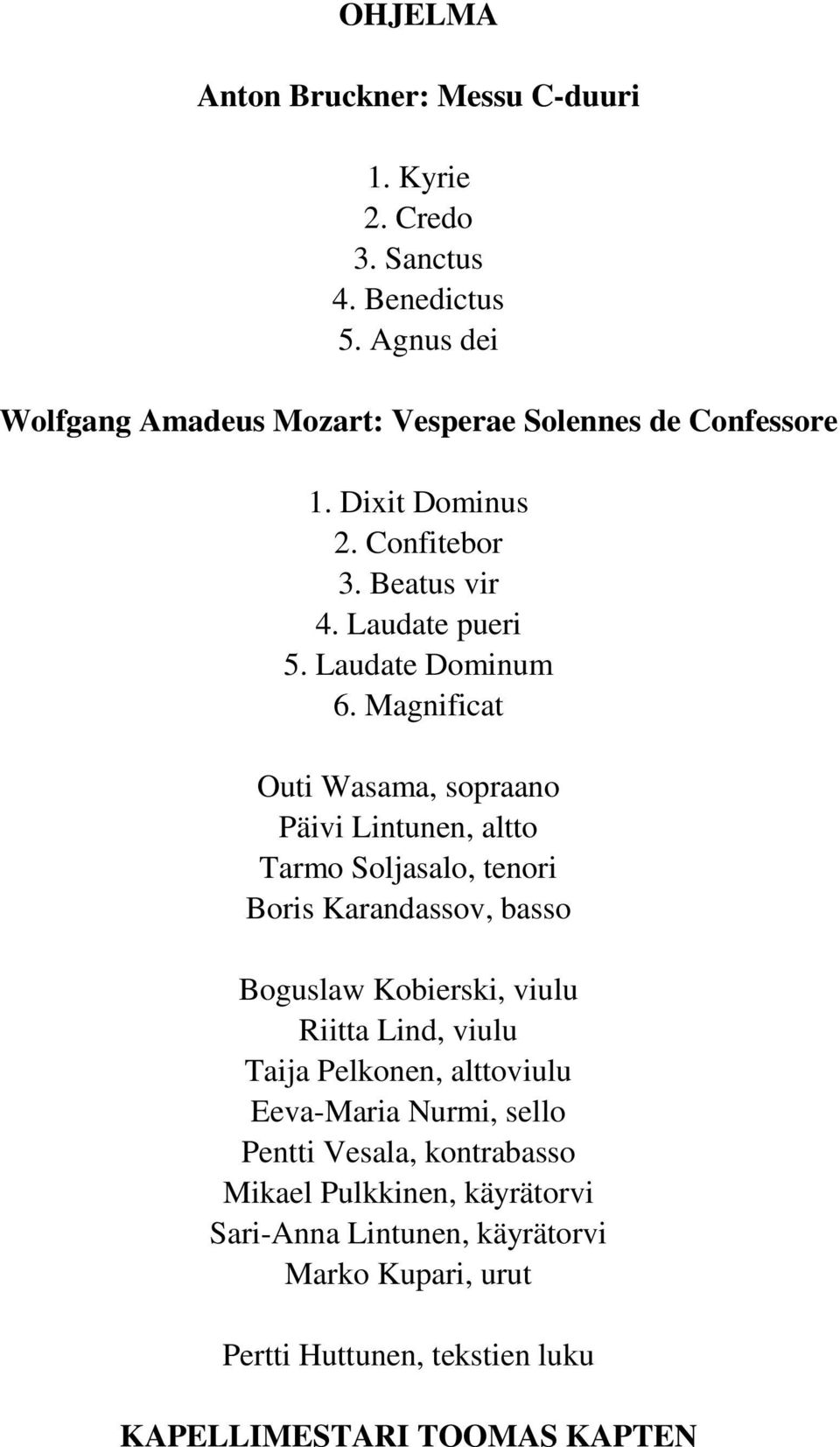 Magnificat Outi Wasama, sopraano Päivi Lintunen, altto Tarmo Soljasalo, tenori Boris Karandassov, basso Boguslaw Kobierski, viulu Riitta Lind, viulu