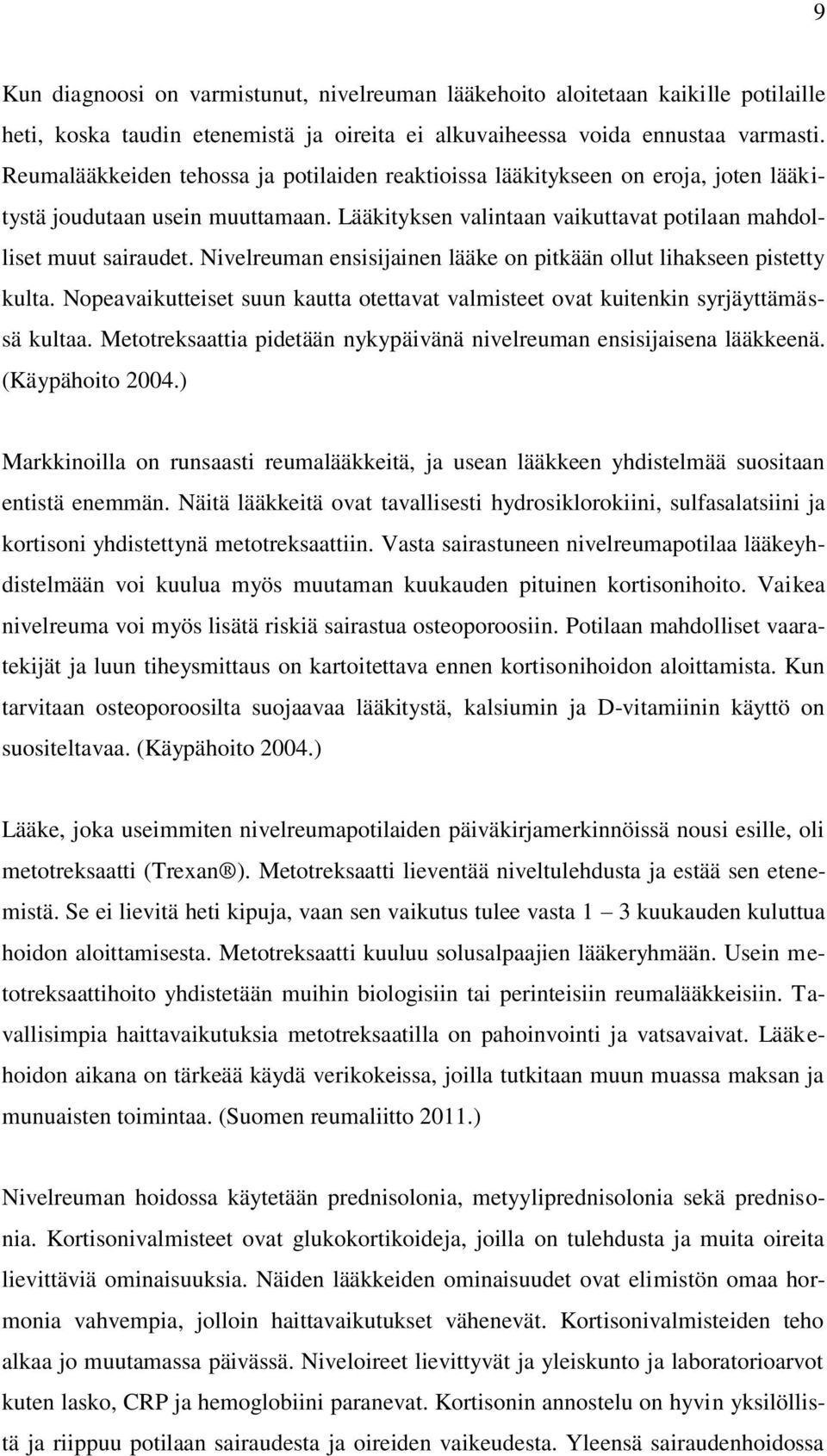 Nivelreuman ensisijainen lääke on pitkään ollut lihakseen pistetty kulta. Nopeavaikutteiset suun kautta otettavat valmisteet ovat kuitenkin syrjäyttämässä kultaa.