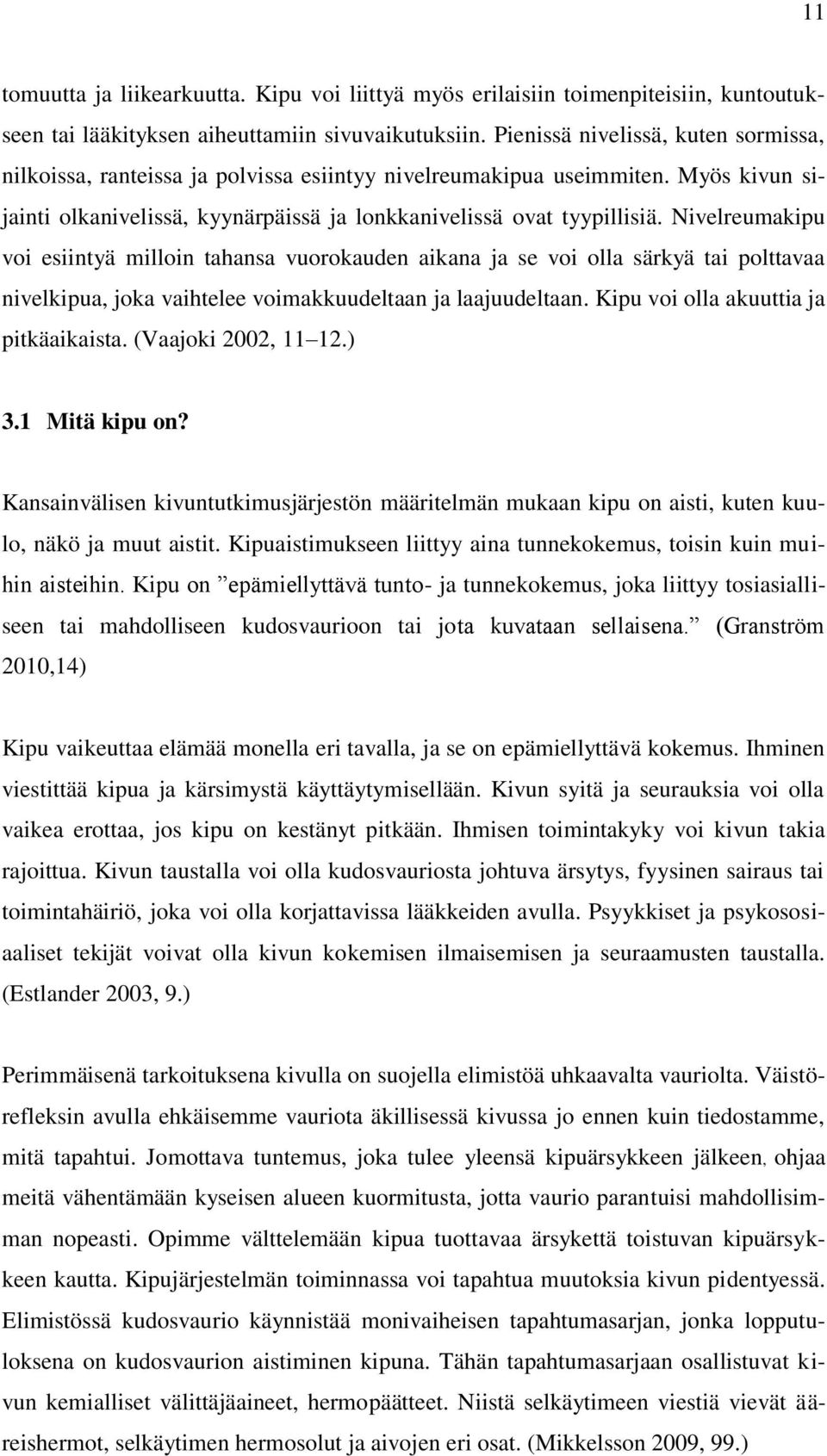 Nivelreumakipu voi esiintyä milloin tahansa vuorokauden aikana ja se voi olla särkyä tai polttavaa nivelkipua, joka vaihtelee voimakkuudeltaan ja laajuudeltaan.