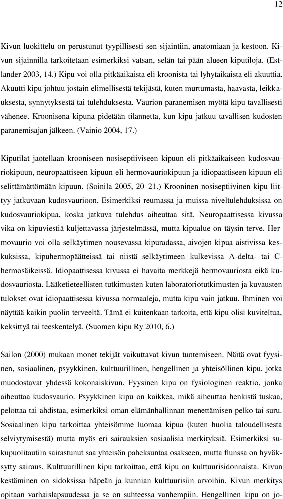 Akuutti kipu johtuu jostain elimellisestä tekijästä, kuten murtumasta, haavasta, leikkauksesta, synnytyksestä tai tulehduksesta. Vaurion paranemisen myötä kipu tavallisesti vähenee.