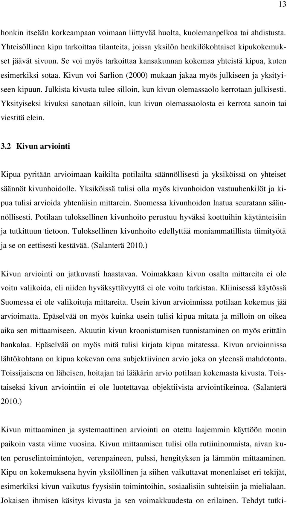 Julkista kivusta tulee silloin, kun kivun olemassaolo kerrotaan julkisesti. Yksityiseksi kivuksi sanotaan silloin, kun kivun olemassaolosta ei kerrota sanoin tai viestitä elein. 3.