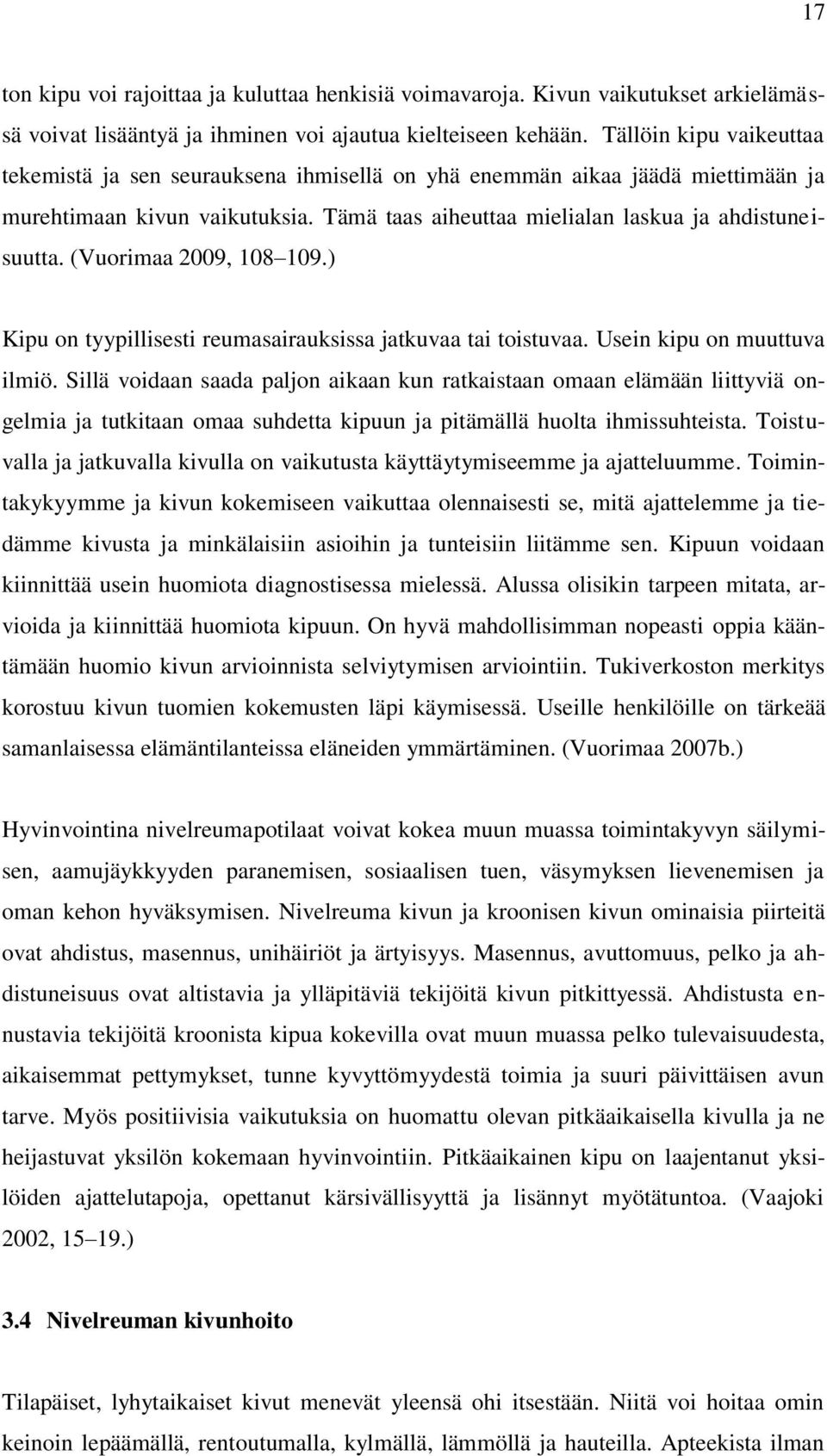 (Vuorimaa 2009, 108 109.) Kipu on tyypillisesti reumasairauksissa jatkuvaa tai toistuvaa. Usein kipu on muuttuva ilmiö.