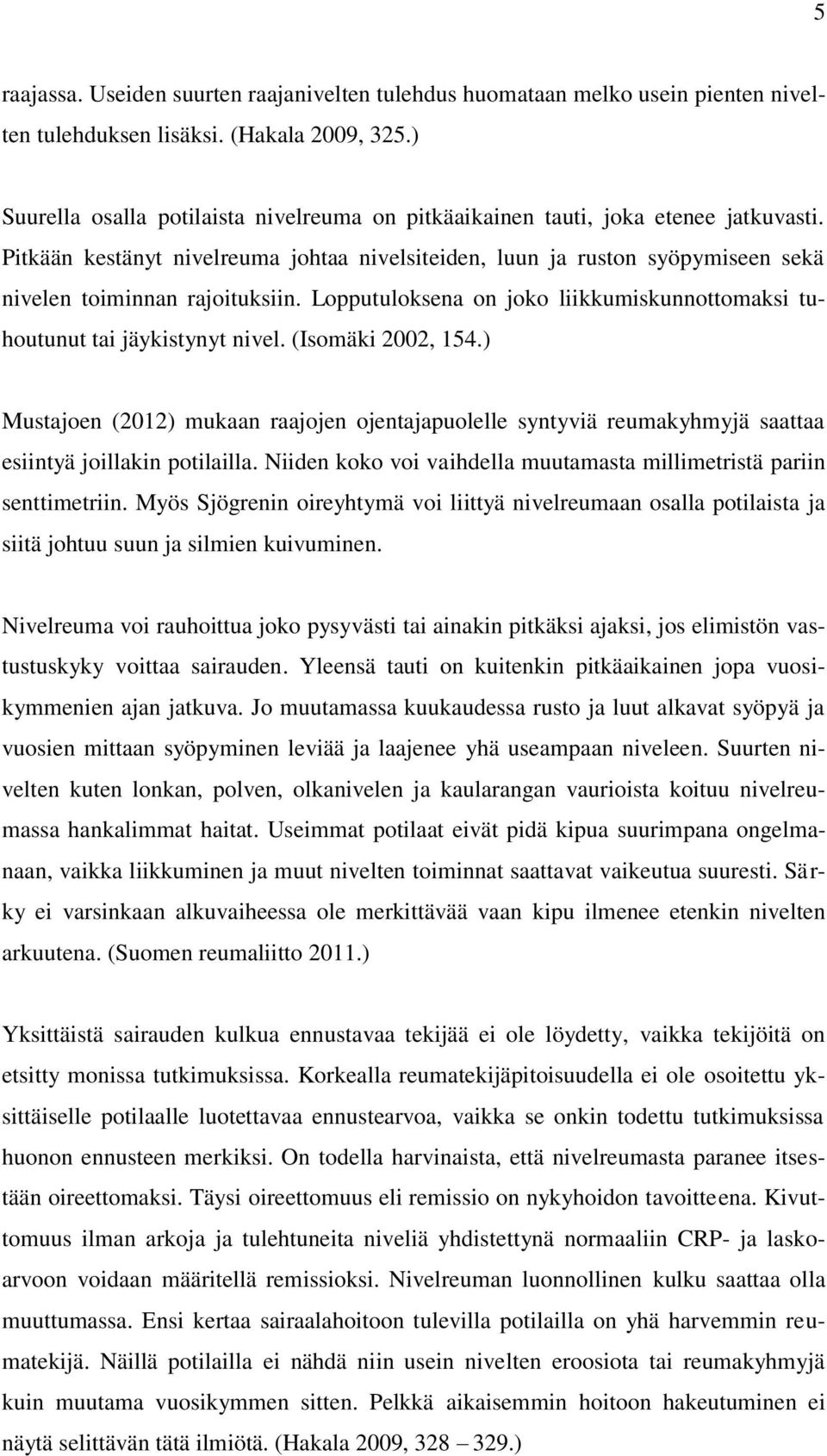 Pitkään kestänyt nivelreuma johtaa nivelsiteiden, luun ja ruston syöpymiseen sekä nivelen toiminnan rajoituksiin. Lopputuloksena on joko liikkumiskunnottomaksi tuhoutunut tai jäykistynyt nivel.