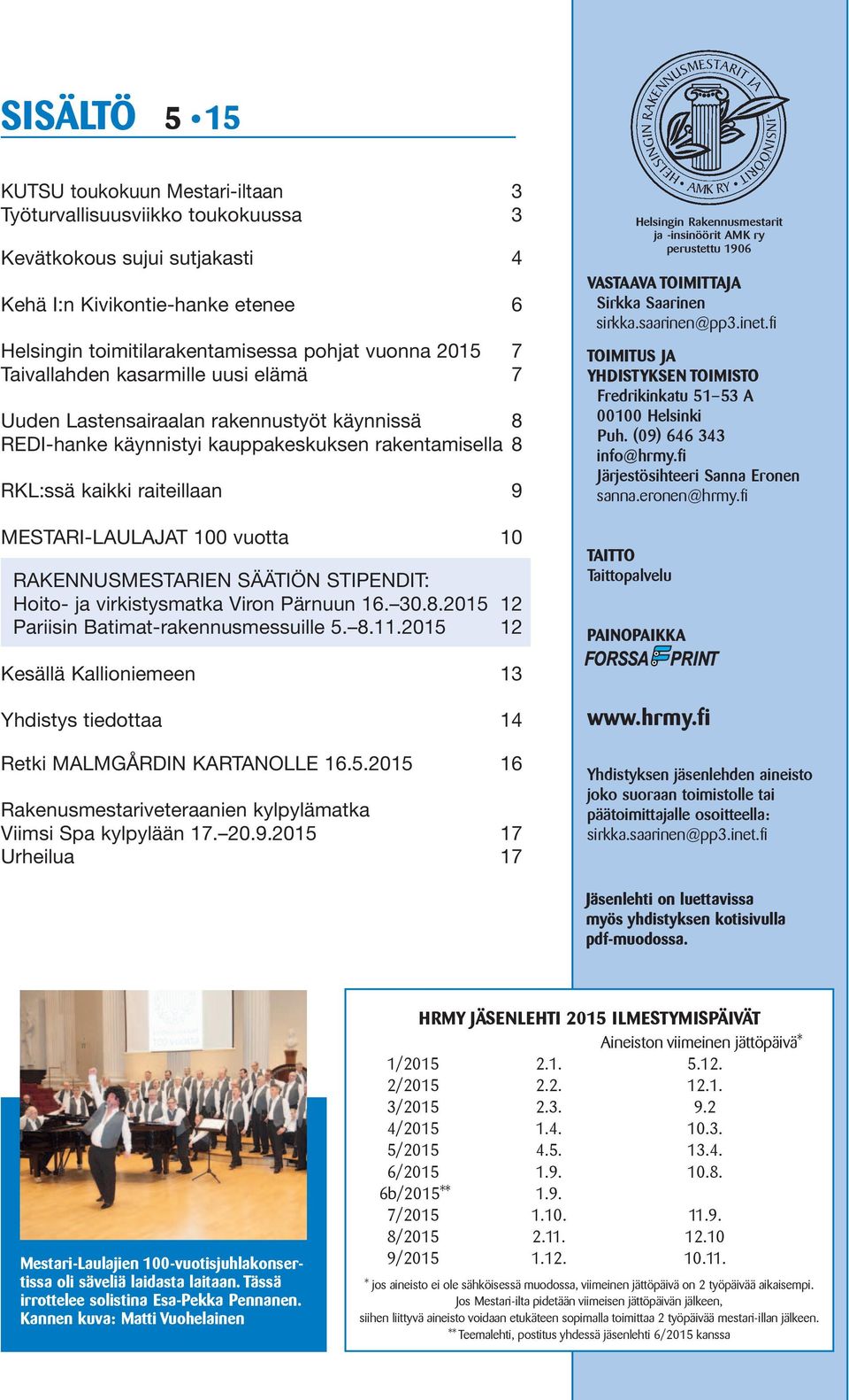 vuotta 10 RAKENNUSMESTARIEN SÄÄTIÖN STIPENDIT: Hoito- ja virkistysmatka Viron Pärnuun 16. 30.8.2015 12 Pariisin Batimat-rakennusmessuille 5. 8.11.2015 12 VASTAAVA TOIMITTAJA Sirkka Saarinen sirkka.