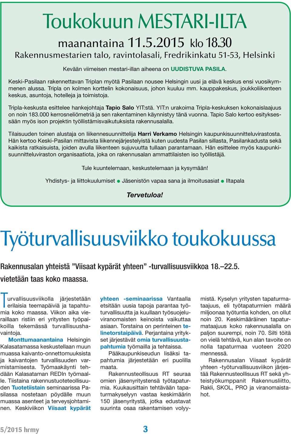 kauppakeskus, joukkoliikenteen keskus, asuntoja, hotelleja ja toimistoja. Tripla-keskusta esittelee hankejohtaja Tapio Salo YIT:stä. YIT:n urakoima Tripla-keskuksen kokonaislaajuus on noin 183.