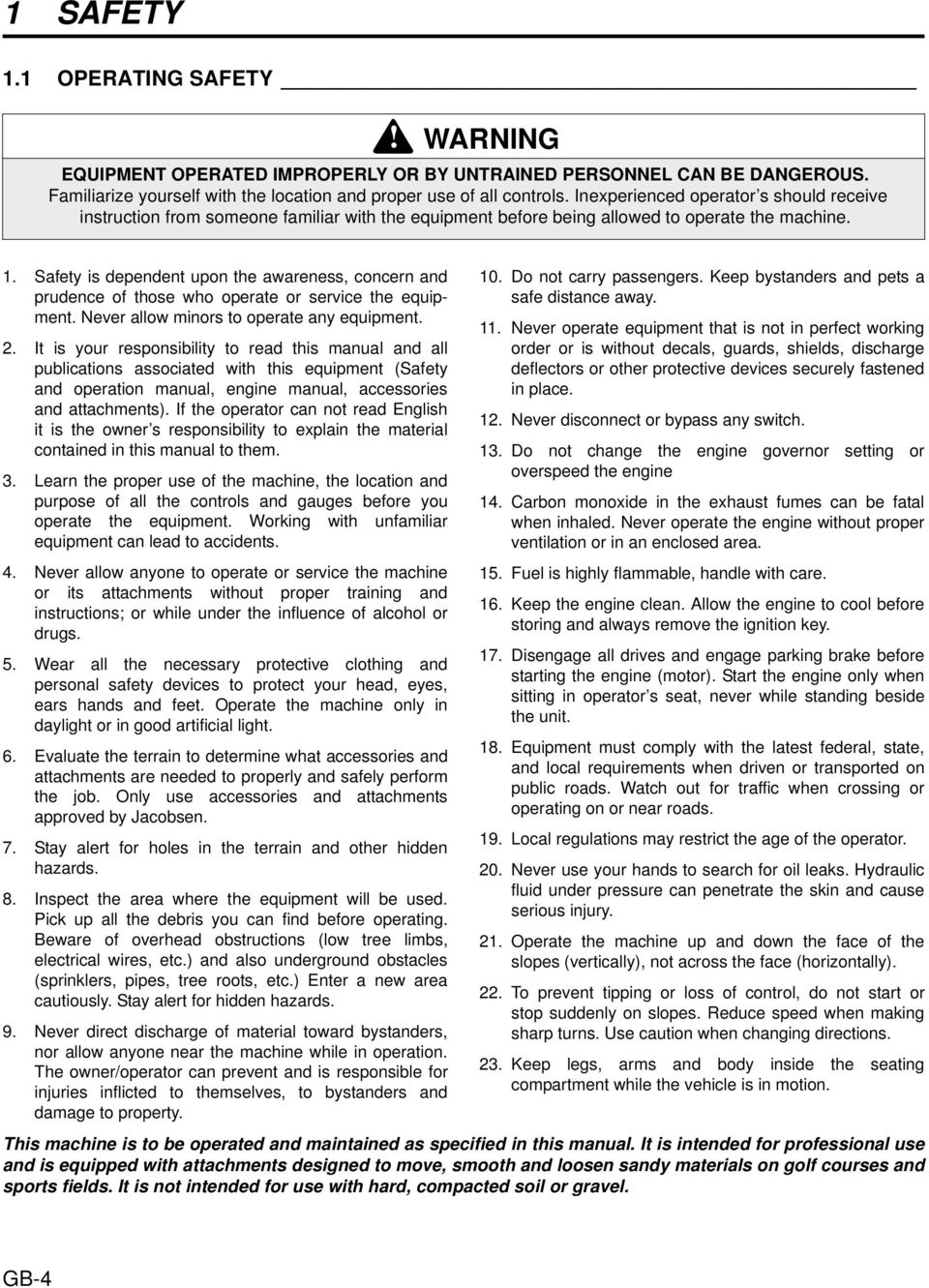 Safety is dependent upon the awareness, concern and prudence of those who operate or service the equipment. Never allow minors to operate any equipment. 2.