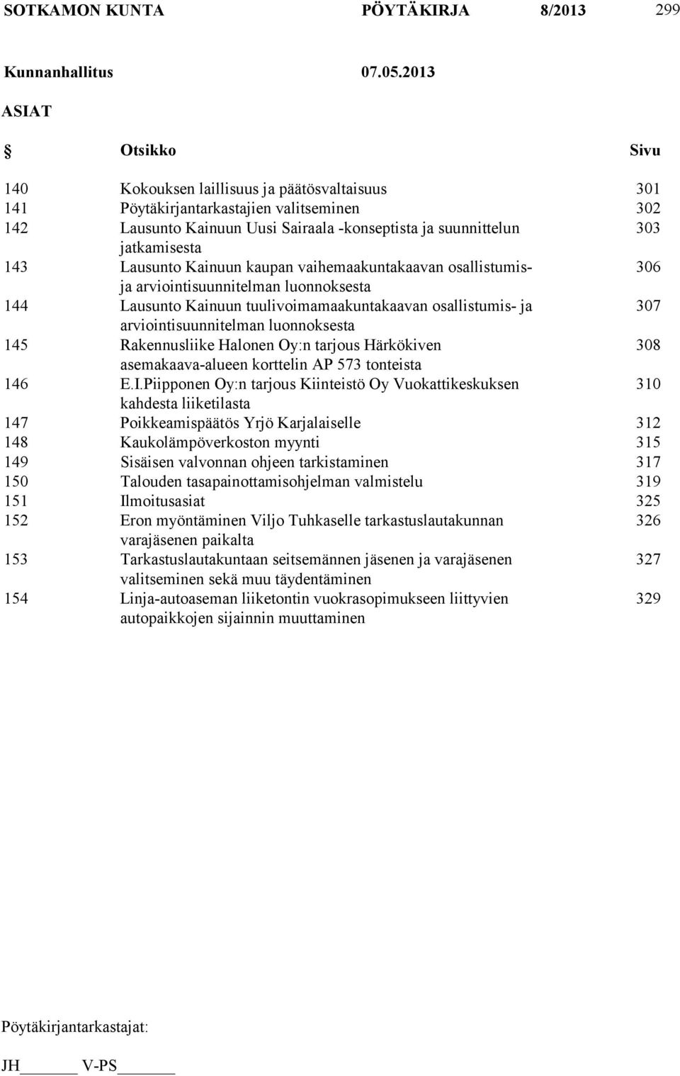 143 Lausunto Kainuun kaupan vaihemaakuntakaavan osallistumisja 306 arviointisuunnitelman luonnoksesta 144 Lausunto Kainuun tuulivoimamaakuntakaavan osallistumis- ja 307 arviointisuunnitelman