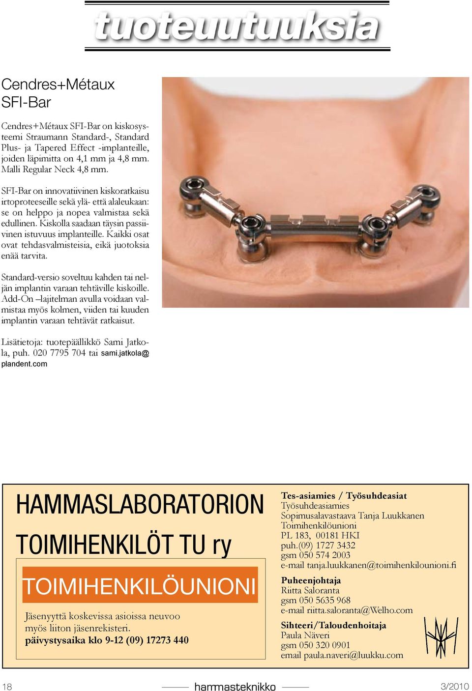 Kaikki osat ovat tehdasvalmisteisia, eikä juotoksia enää tarvita. Standard-versio soveltuu kahden tai neljän implantin varaan tehtäville kiskoille.