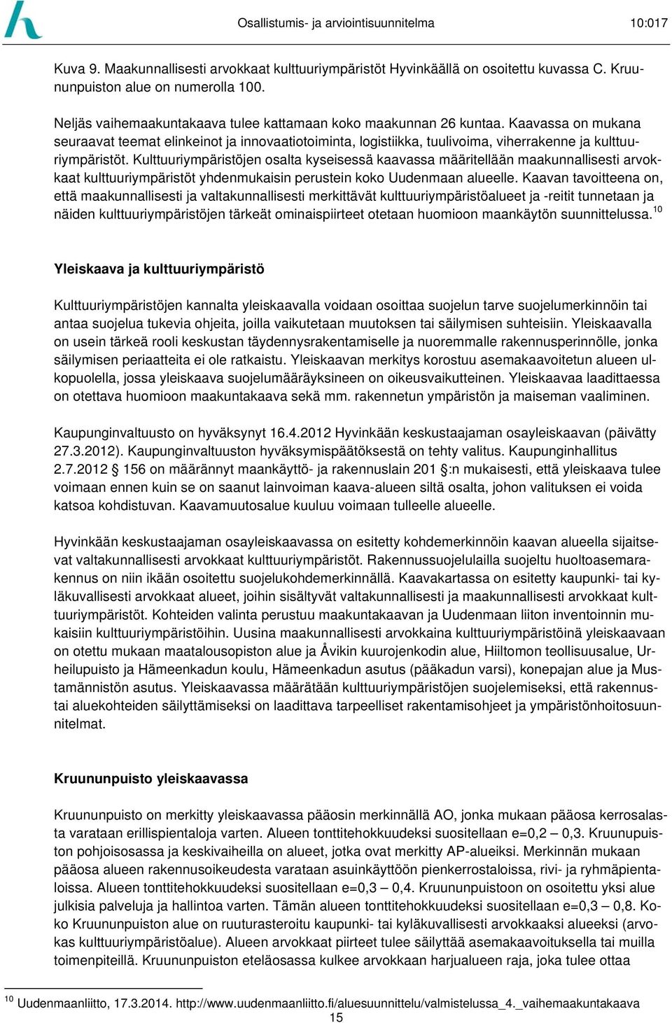 Kulttuuriympäristöjen osalta kyseisessä kaavassa määritellään maakunnallisesti arvokkaat kulttuuriympäristöt yhdenmukaisin perustein koko Uudenmaan alueelle.