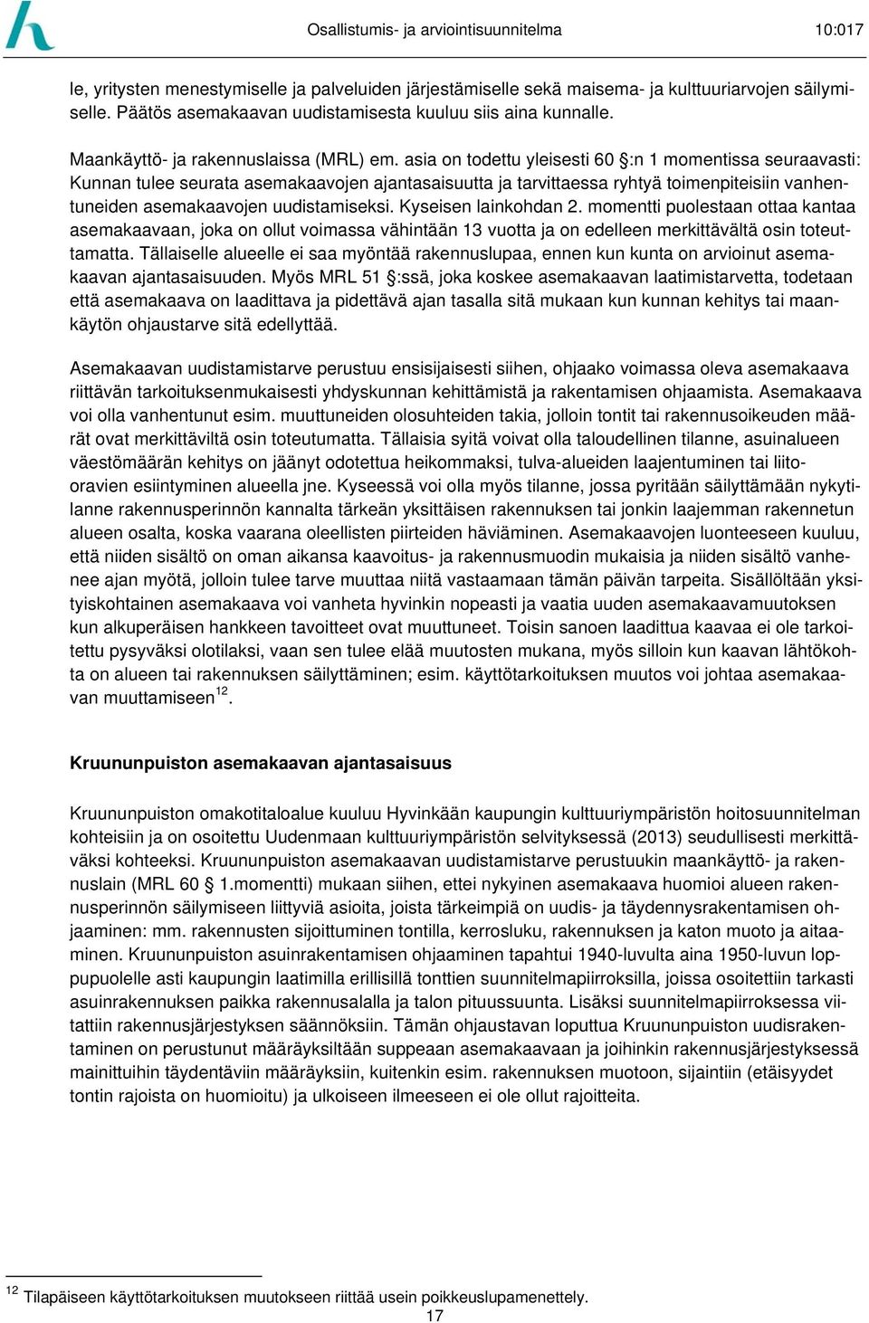 asia on todettu yleisesti 60 :n 1 momentissa seuraavasti: Kunnan tulee seurata asemakaavojen ajantasaisuutta ja tarvittaessa ryhtyä toimenpiteisiin vanhentuneiden asemakaavojen uudistamiseksi.