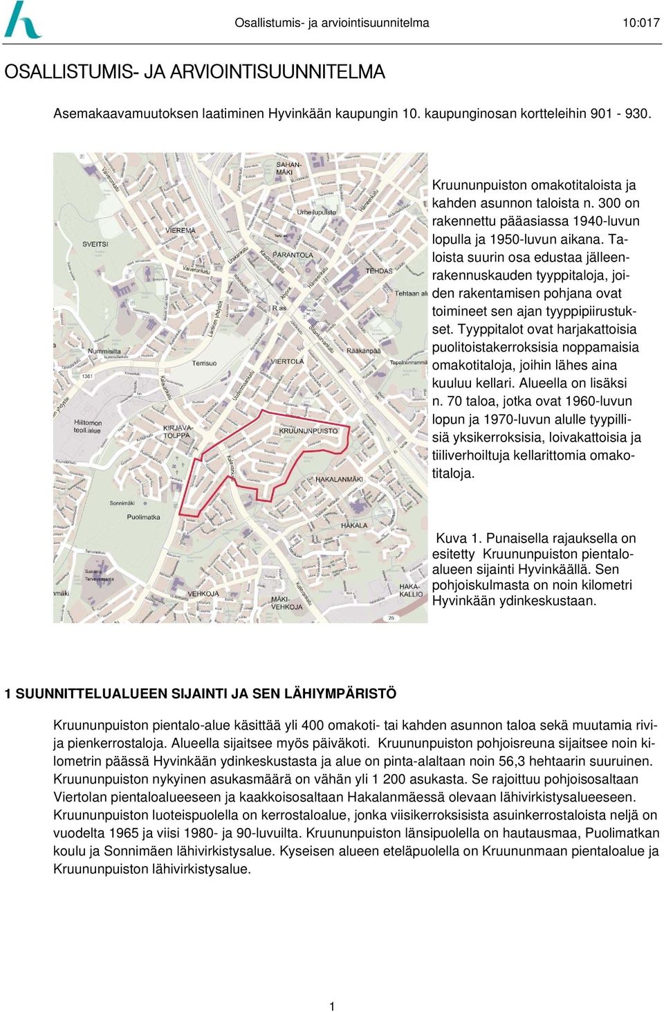 Taloista suurin osa edustaa jälleenrakennuskauden tyyppitaloja, joiden rakentamisen pohjana ovat toimineet sen ajan tyyppipiirustukset.