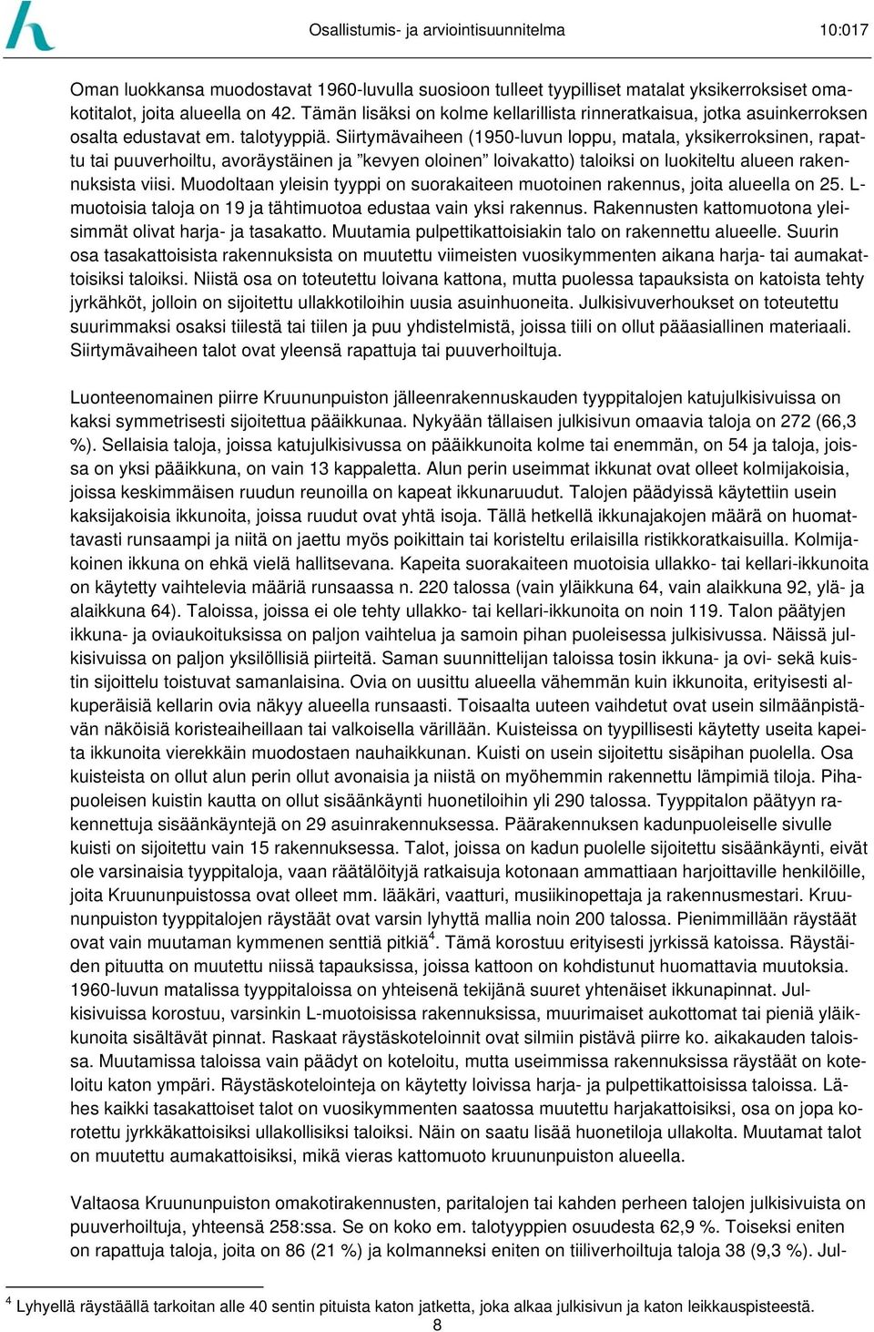 Siirtymävaiheen (1950-luvun loppu, matala, yksikerroksinen, rapattu tai puuverhoiltu, avoräystäinen ja kevyen oloinen loivakatto) taloiksi on luokiteltu alueen rakennuksista viisi.