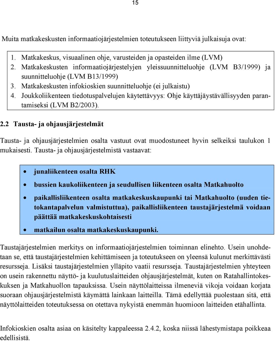 Joukkoliikenteen tiedotuspalvelujen käytettävyys: Ohje käyttäjäystävällisyyden parantamiseksi (LVM B2/2003). 2.