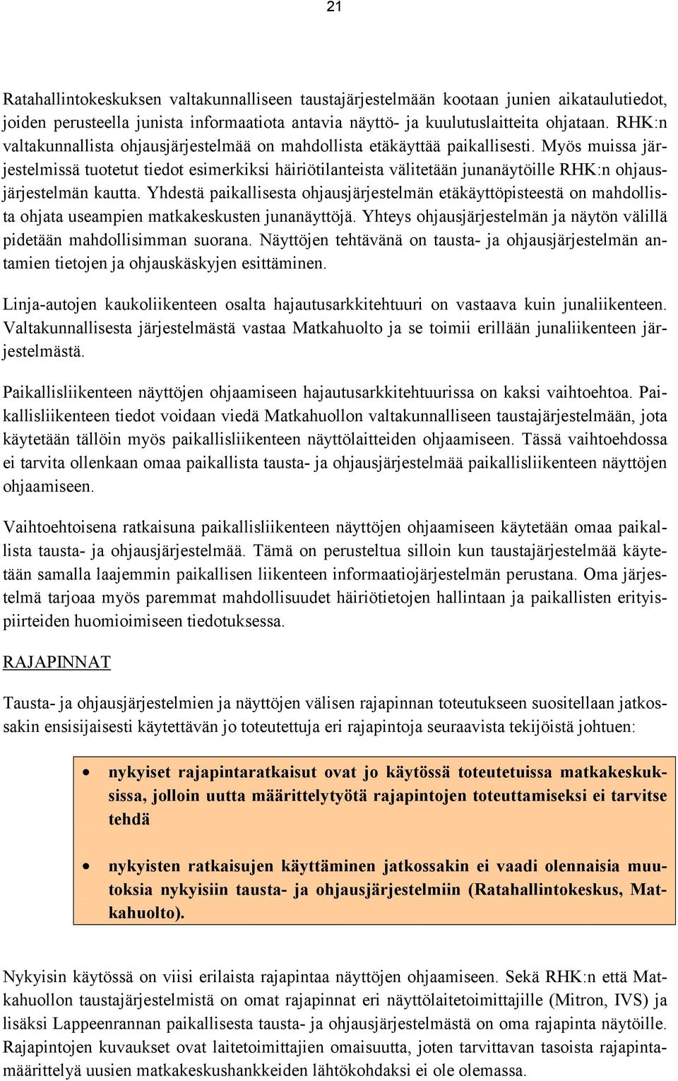 Myös muissa järjestelmissä tuotetut tiedot esimerkiksi häiriötilanteista välitetään junanäytöille RHK:n ohjausjärjestelmän kautta.