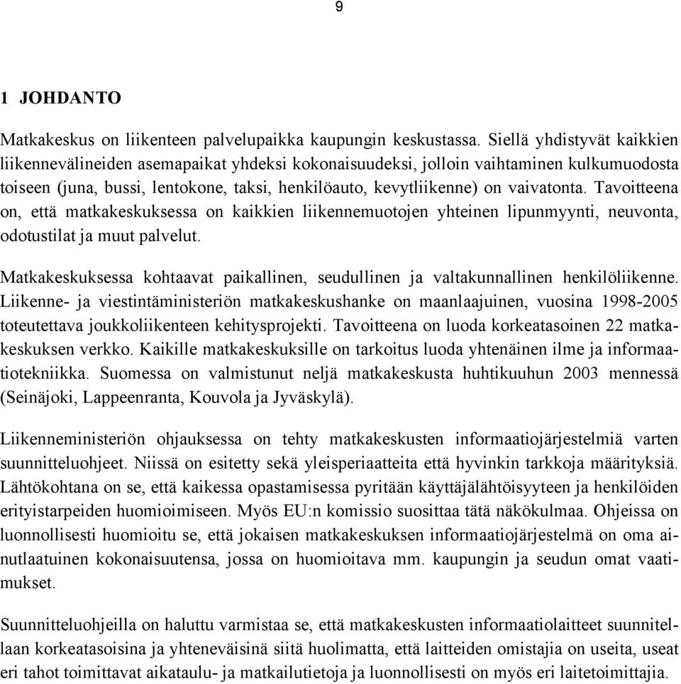 Tavoitteena on, että matkakeskuksessa on kaikkien liikennemuotojen yhteinen lipunmyynti, neuvonta, odotustilat ja muut palvelut.