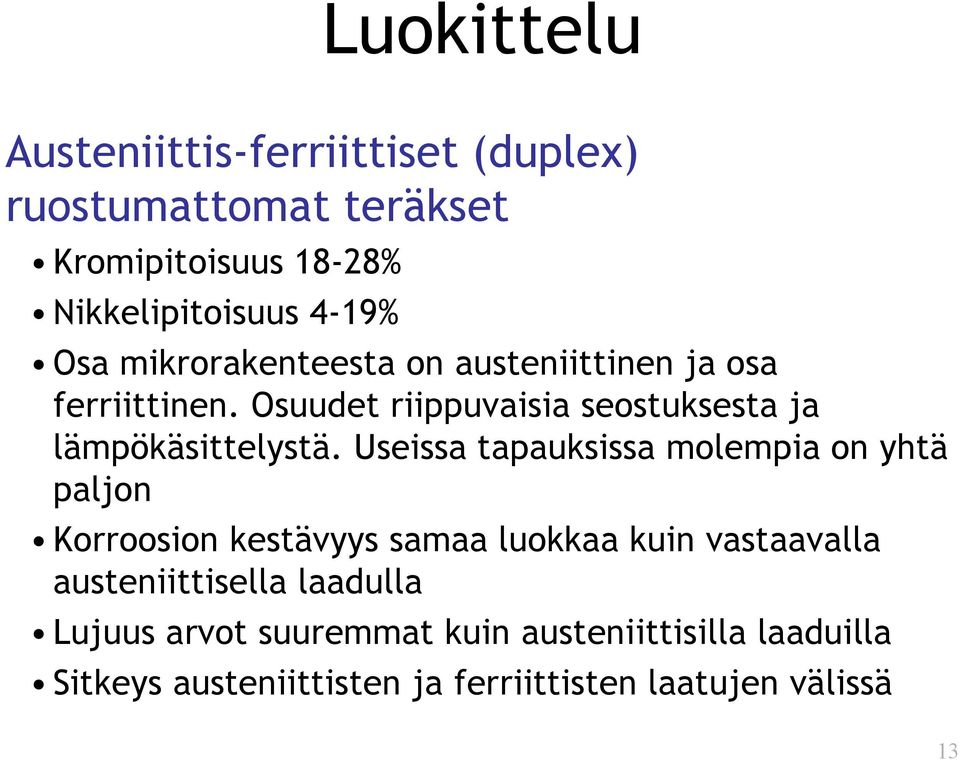 Useissa tapauksissa molempia on yhtä paljon Korroosion kestävyys samaa luokkaa kuin vastaavalla austeniittisella