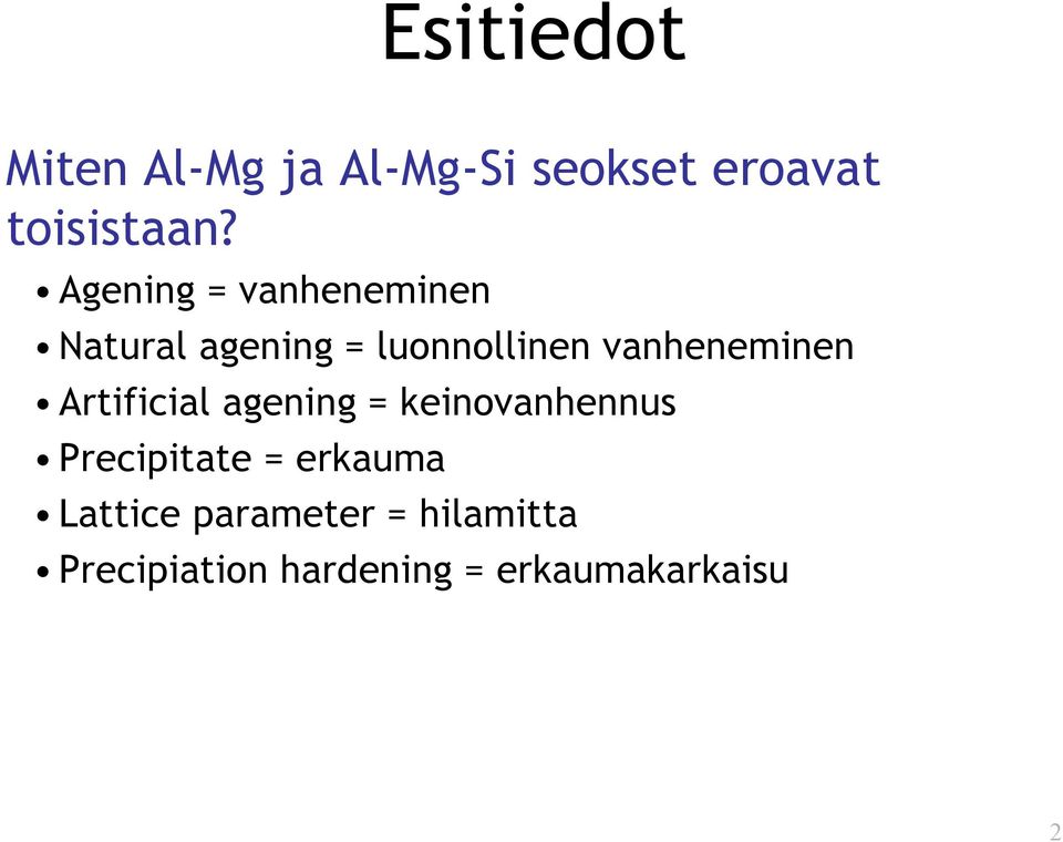 vanheneminen Artificial agening = keinovanhennus Precipitate =