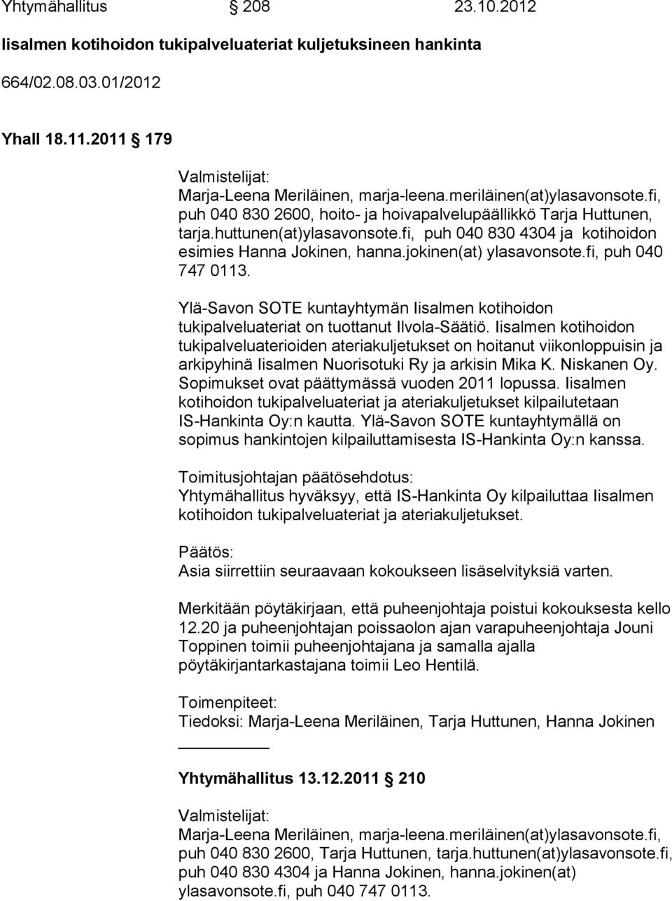 jokinen(at) ylasavonsote.fi, puh 040 747 0113. Ylä-Savon SOTE kuntayhtymän Iisalmen kotihoidon tukipalveluateriat on tuottanut Ilvola-Säätiö.