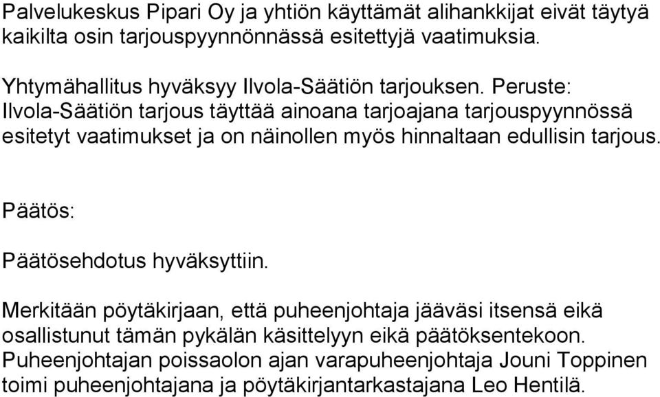 Peruste: Ilvola-Säätiön tarjous täyttää ainoana tarjoajana tarjouspyynnössä esitetyt vaatimukset ja on näinollen myös hinnaltaan edullisin tarjous.